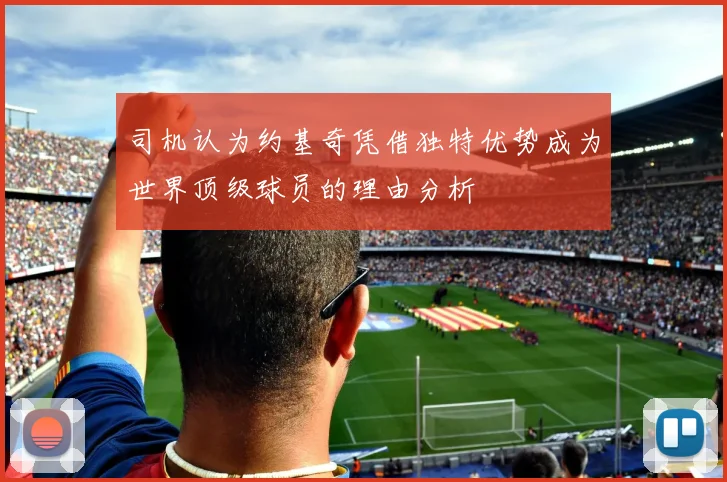 司机认为约基奇凭借独特优势成为世界顶级球员的理由分析