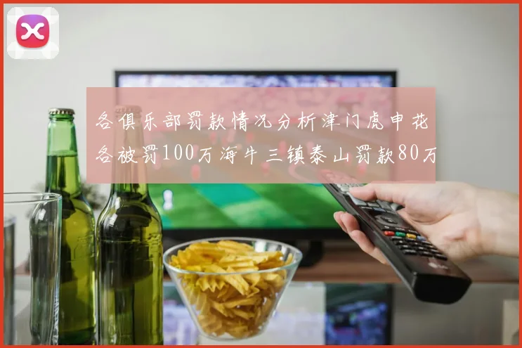 各俱乐部罚款情况分析津门虎申花各被罚100万海牛三镇泰山罚款80万
